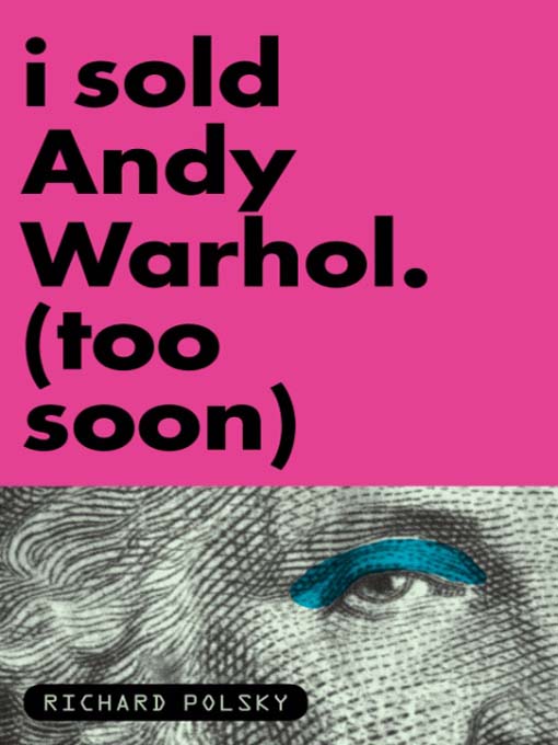 Title details for I Sold Andy Warhol (Too Soon) by Richard Polsky - Available